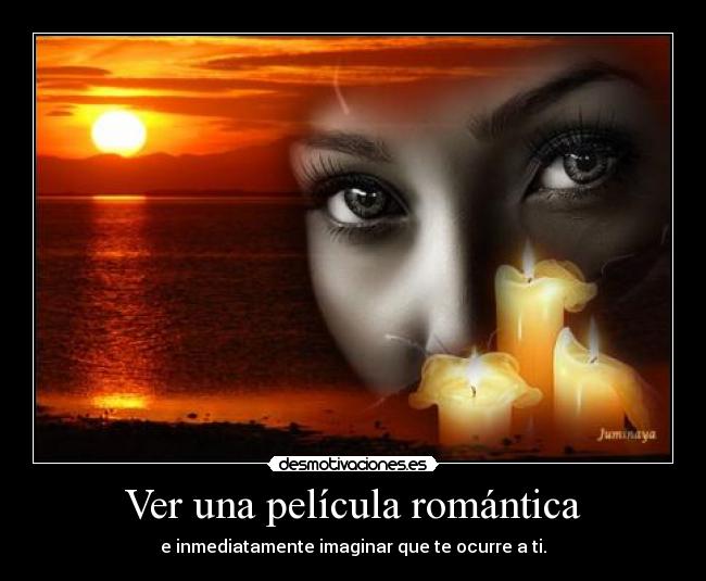 Ver una película romántica - e inmediatamente imaginar que te ocurre a ti.