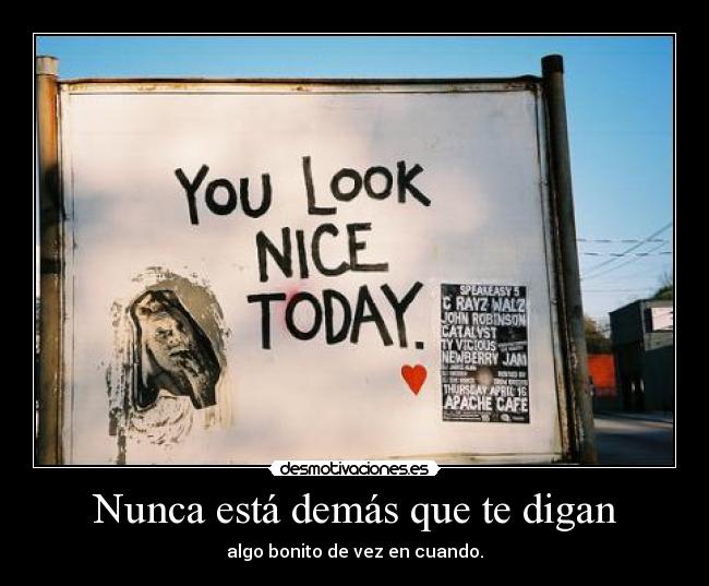 Nunca está demás que te digan - algo bonito de vez en cuando.