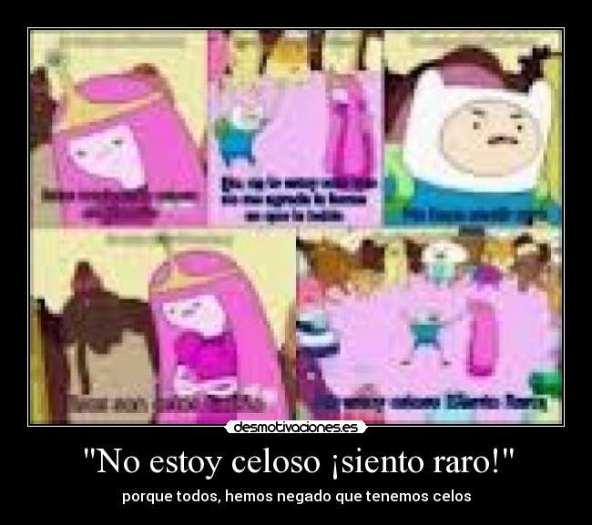 carteles estoy celoso siento raro porque todos hemos negado que tenemos celos finn desmotivaciones