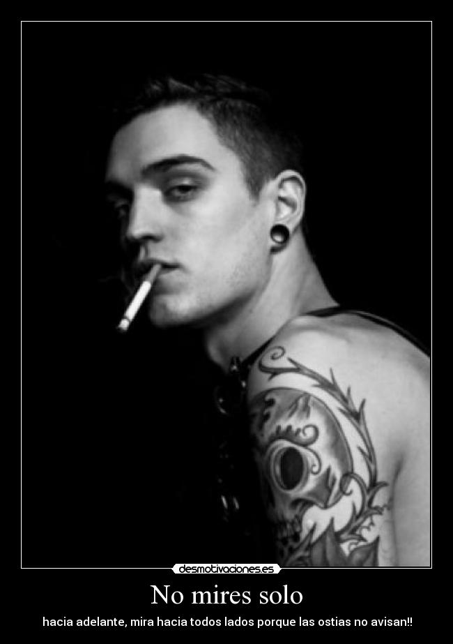 No mires solo - hacia adelante, mira hacia todos lados porque las ostias no avisan!!