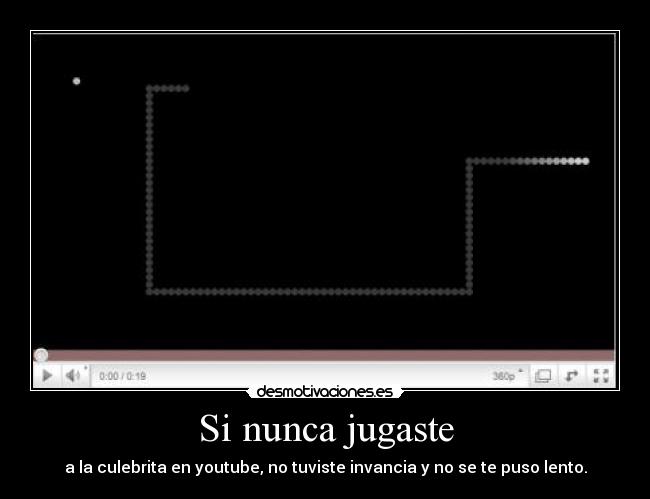 Si nunca jugaste - a la culebrita en youtube, no tuviste invancia y no se te puso lento.