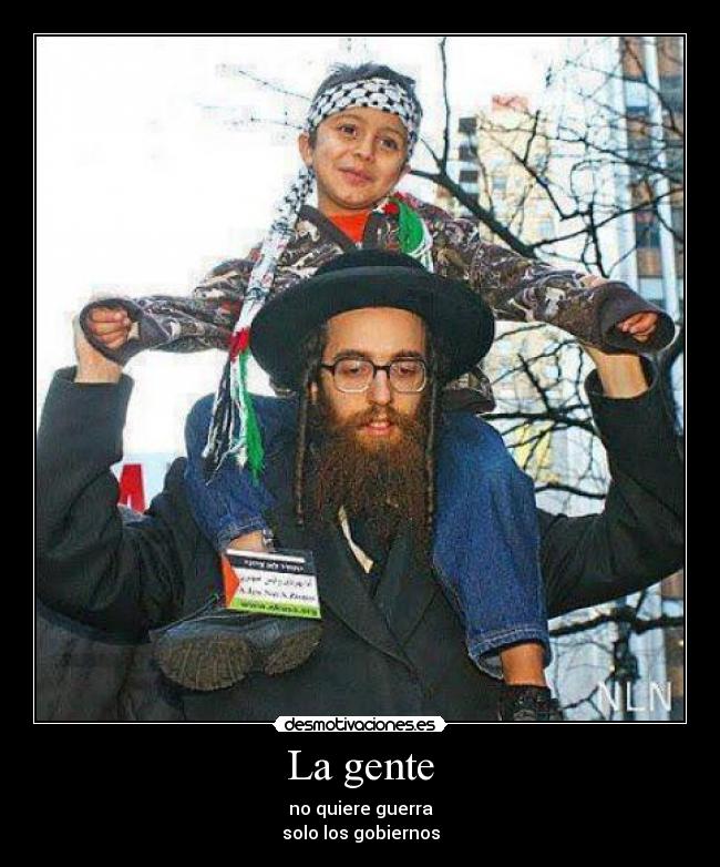 La gente - no quiere guerra
solo los gobiernos