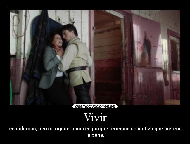 Vivir - es doloroso, pero si aguantamos es porque tenemos un motivo que merece la pena.