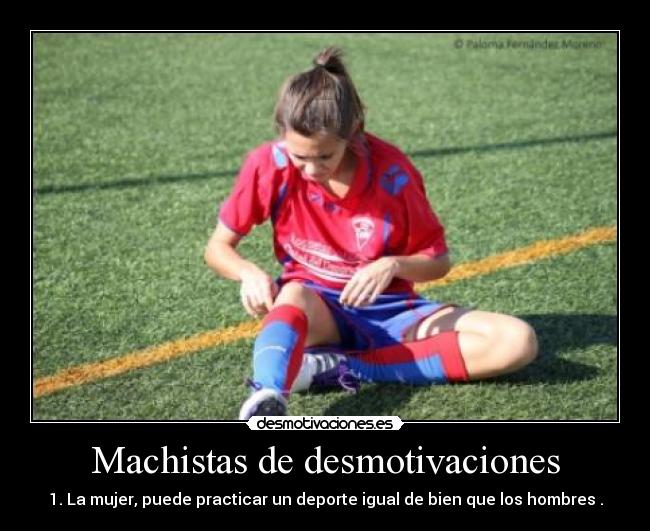Machistas de desmotivaciones - 1. La mujer, puede practicar un deporte igual de bien que los hombres .