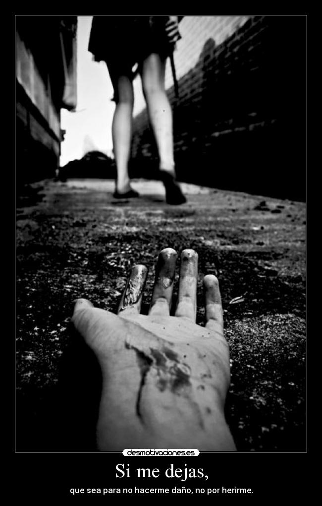 Si me dejas, - que sea para no hacerme daño, no por herirme.