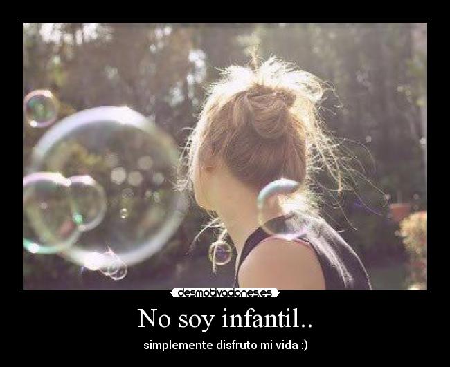No soy infantil.. -