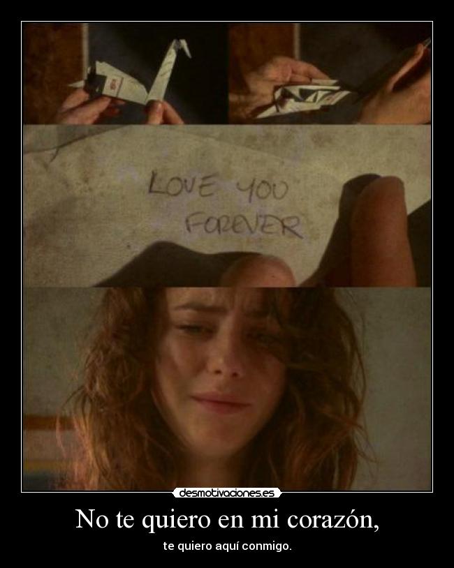 No te quiero en mi corazón, - te quiero aquí conmigo.