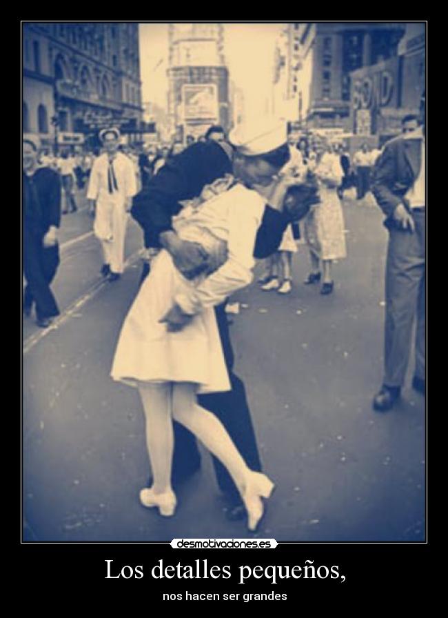 Los detalles pequeños, - nos hacen ser grandes
