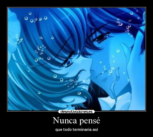 Nunca pensé - que todo terminaria así