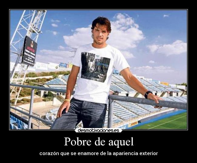 Pobre de aquel - corazón que se enamore de la apariencia exterior