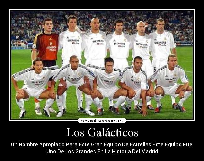 Los Galácticos - Un Nombre Apropiado Para Este Gran Equipo De Estrellas Este Equipo Fue 
Uno De Los Grandes En La Historia Del Madrid