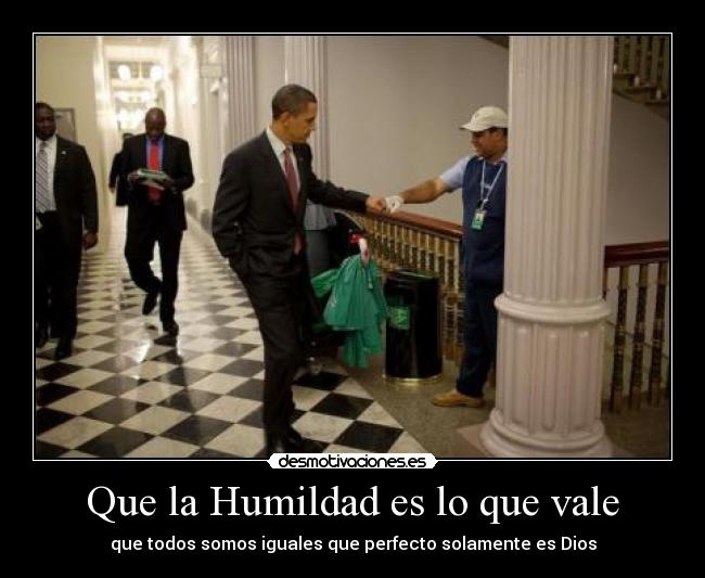 Que la Humildad es lo que vale - que todos somos iguales que perfecto solamente es Dios