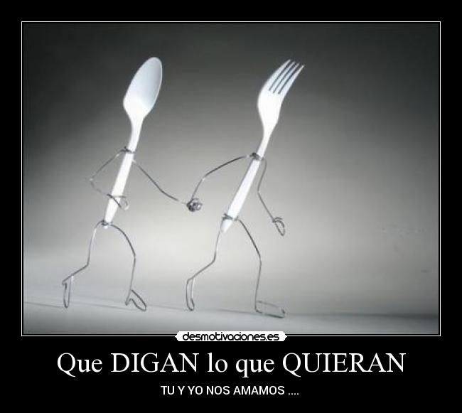 Que DIGAN lo que QUIERAN - TU Y YO NOS AMAMOS .... ♥