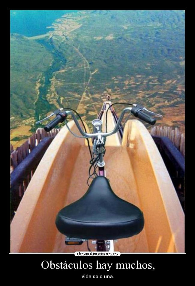 Obstáculos hay muchos, - vida solo una.