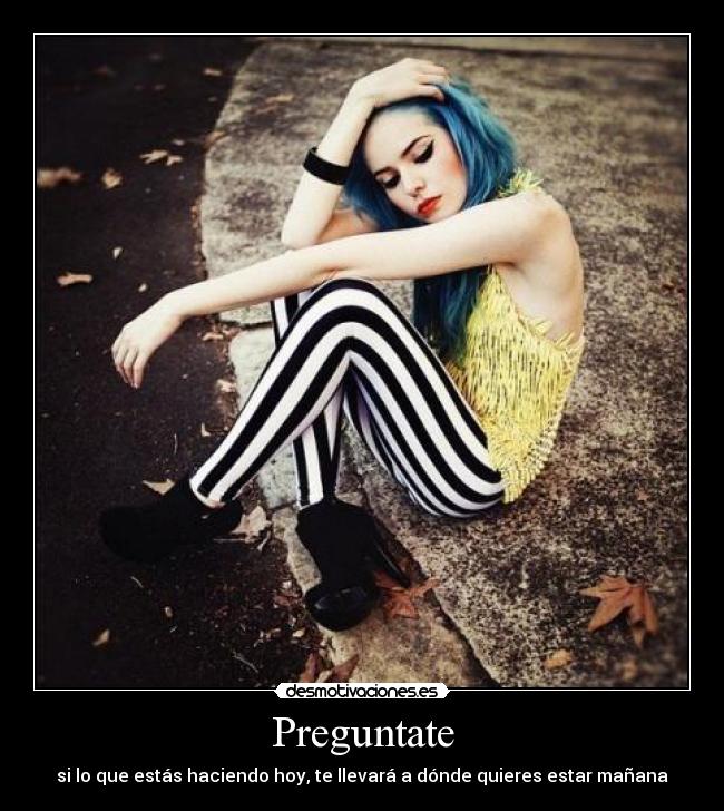 carteles preguntate que estas haciendo hoy llevara donde quieres estar manana desmotivaciones