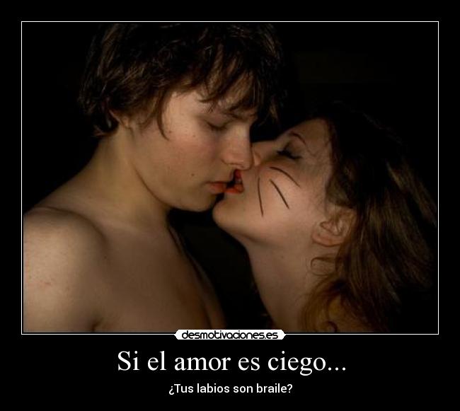 Si el amor es ciego... - ¿Tus labios son braile?