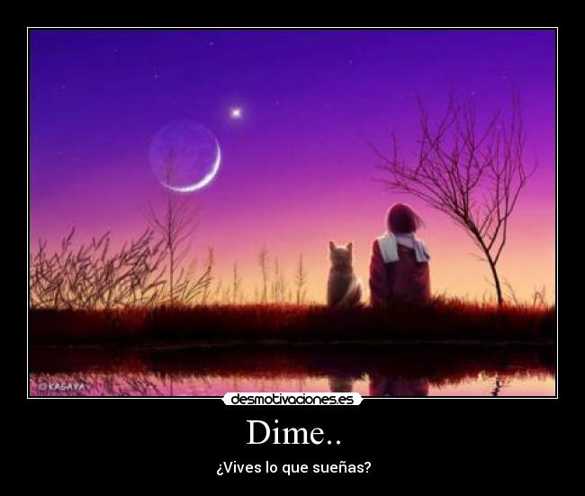 Dime.. - ¿Vives lo que sueñas?