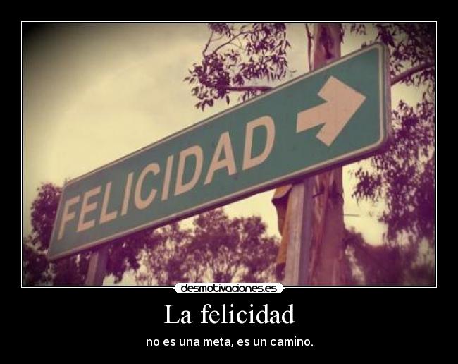 La felicidad - no es una meta, es un camino.