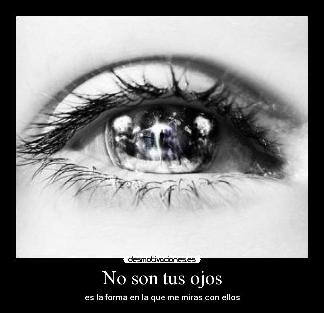 No son tus ojos - es la forma en la que me miras con ellos