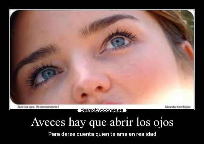 Aveces hay que abrir los ojos - Para darse cuenta quien te ama en realidad