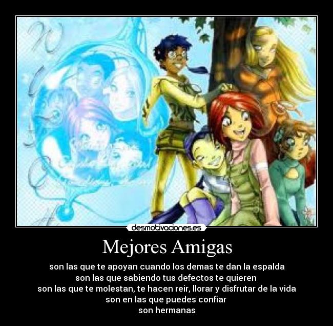 Mejores Amigas - son las que te apoyan cuando los demas te dan la espalda
son las que sabiendo tus defectos te quieren
son las que te molestan, te hacen reir, llorar y disfrutar de la vida
son en las que puedes confiar
son hermanas