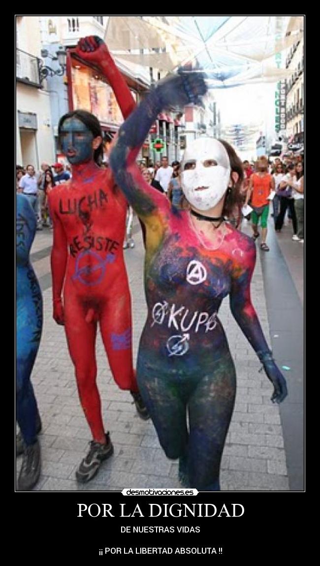 POR LA DIGNIDAD - DE NUESTRAS VIDAS
¡¡ POR LA LIBERTAD ABSOLUTA !!