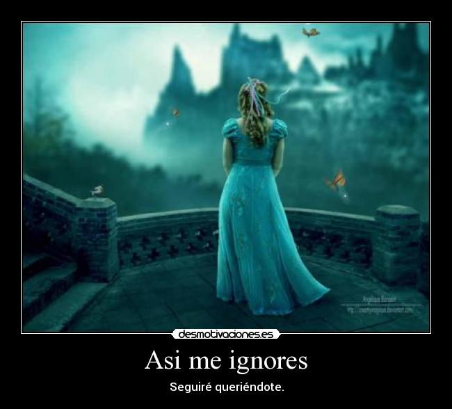 Asi me ignores - Seguiré queriéndote.