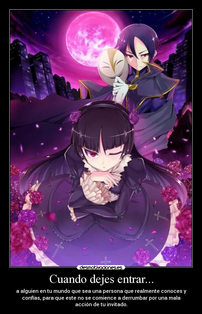 Cuando dejes entrar... - a alguien en tu mundo que sea una persona que realmente conoces y
confías, para que este no se comience a derrumbar por una mala
acción de tu invitado.
