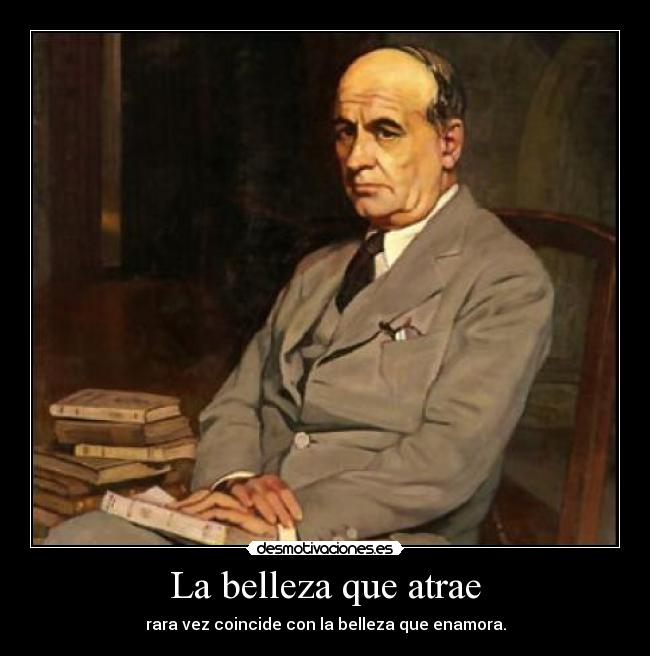 La belleza que atrae - rara vez coincide con la belleza que enamora.