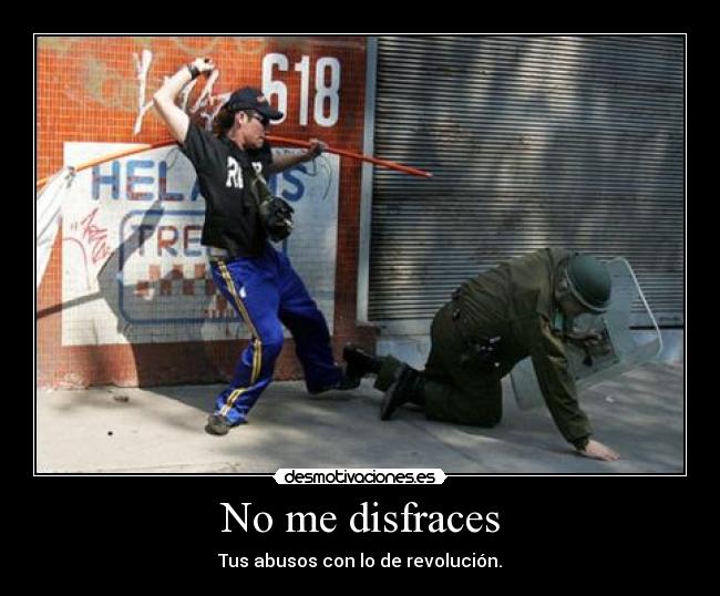 No me disfraces - Tus abusos con lo de revolución.