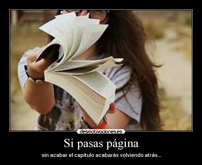 Si pasas página - sin acabar el capítulo acabarás volviendo atrás...