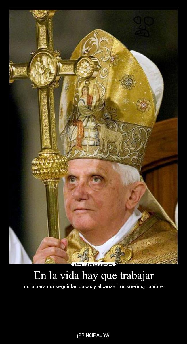 En la vida hay que trabajar - duro para conseguir las cosas y alcanzar tus sueños, hombre.
¡PRINCIPAL YA!