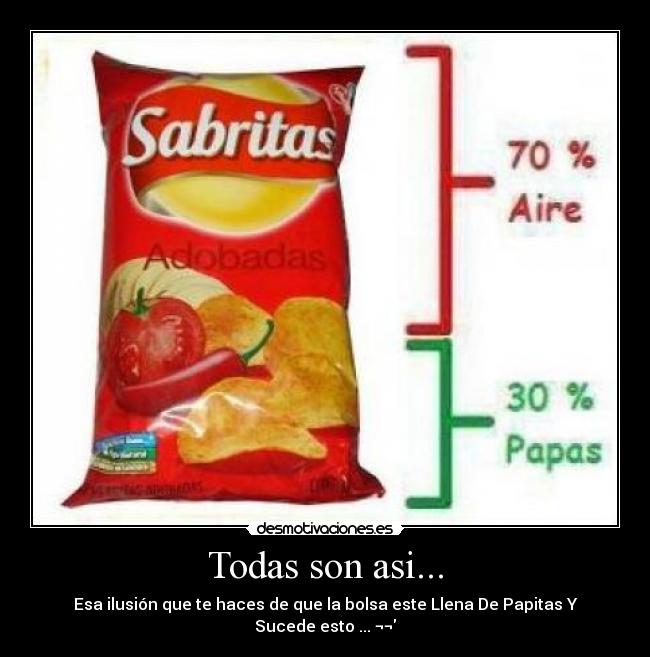 Todas son asi... - Esa ilusión que te haces de que la bolsa este Llena De Papitas Y Sucede esto ... ¬¬