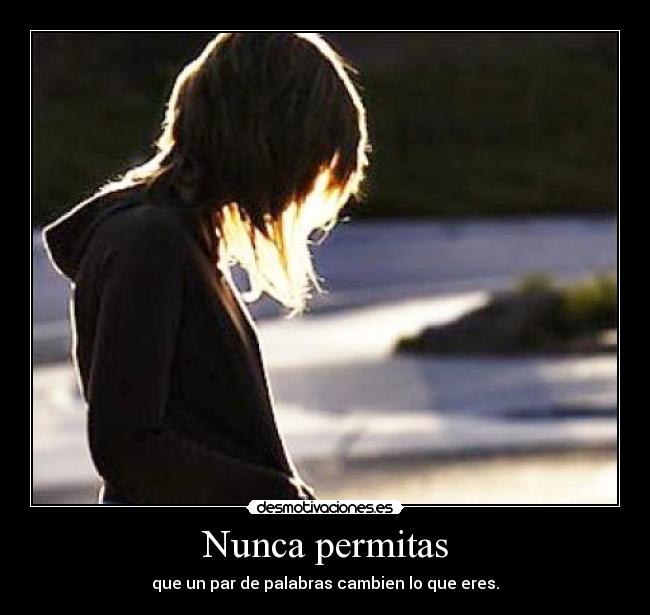 Nunca permitas - que un par de palabras cambien lo que eres.