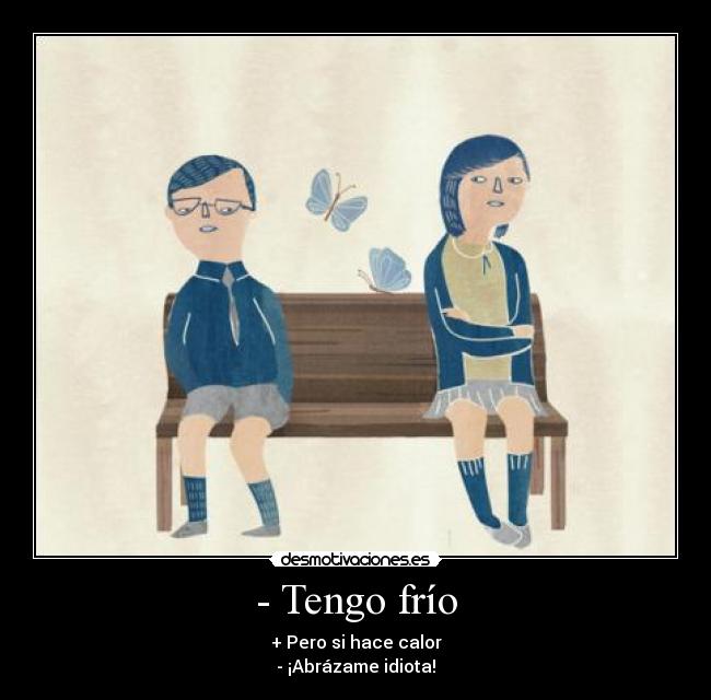 - Tengo frío -
