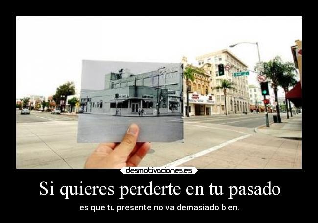 Si quieres perderte en tu pasado - 