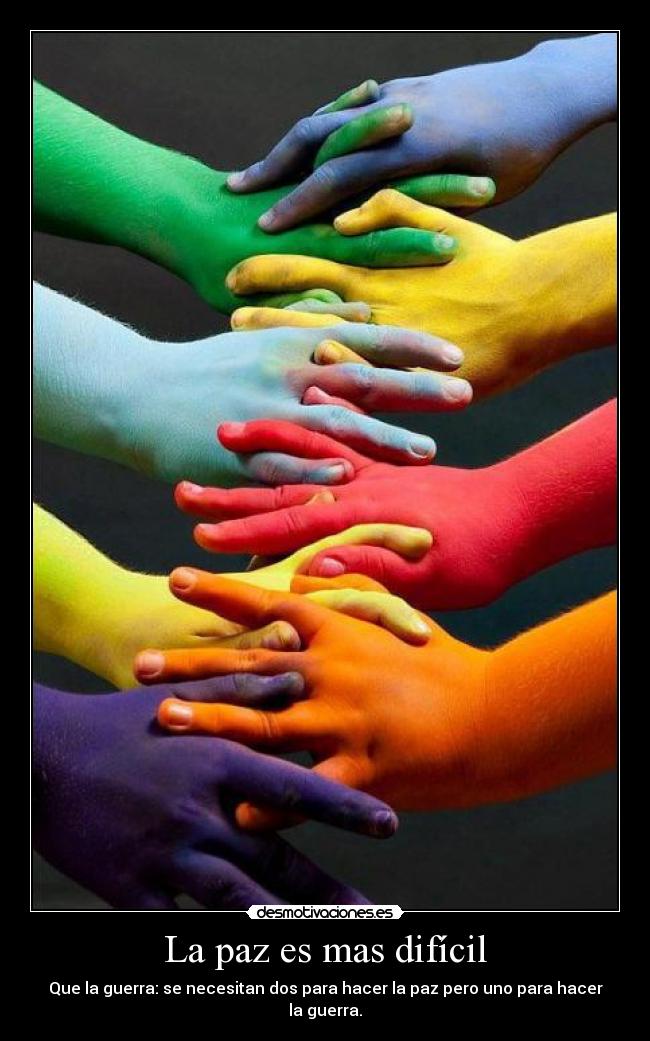 La paz es mas difícil - Que la guerra: se necesitan dos para hacer la paz pero uno para hacer la guerra.
