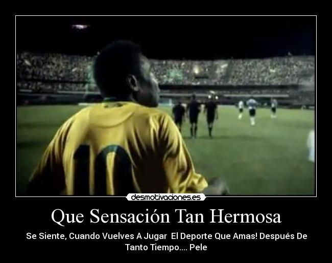 Que Sensación Tan Hermosa - Se Siente, Cuando Vuelves A Jugar El Deporte Que Amas! Después De
Tanto Tiempo.... Pele