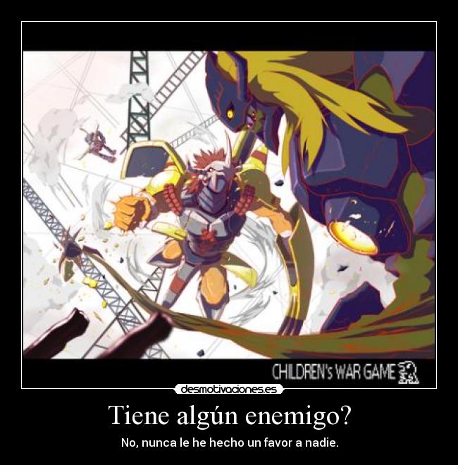 Tiene algún enemigo? -