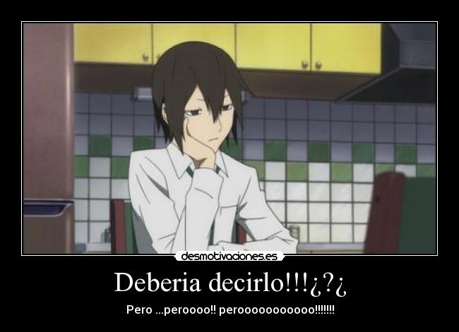 Deberia decirlo!!!¿?¿ - Pero ...peroooo!! perooooooooooo!!!!!!!