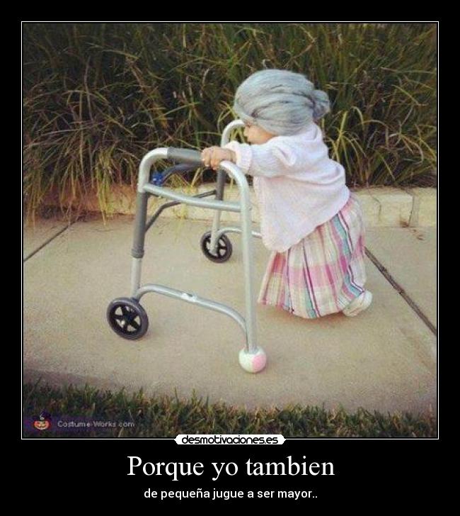 Porque yo tambien - de pequeña jugue a ser mayor..