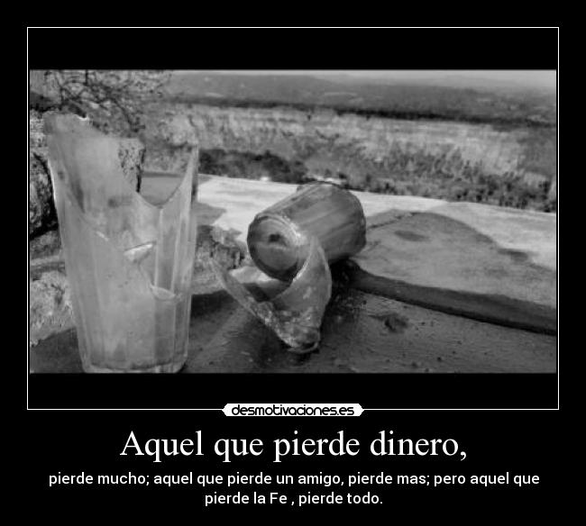 Aquel que pierde dinero, -