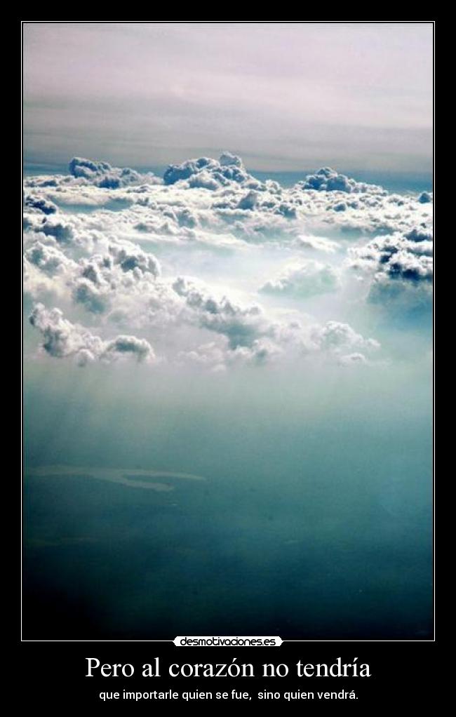 Pero al corazón no tendría -
