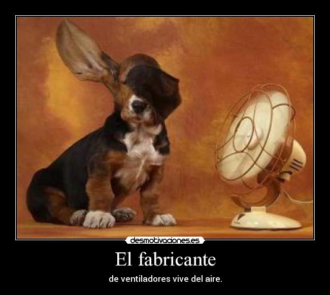 El fabricante - de ventiladores vive del aire.