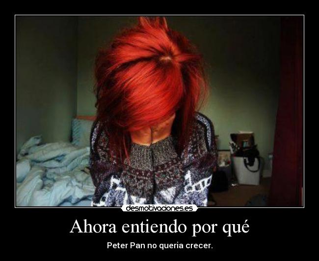 Ahora entiendo por qué - Peter Pan no queria crecer.