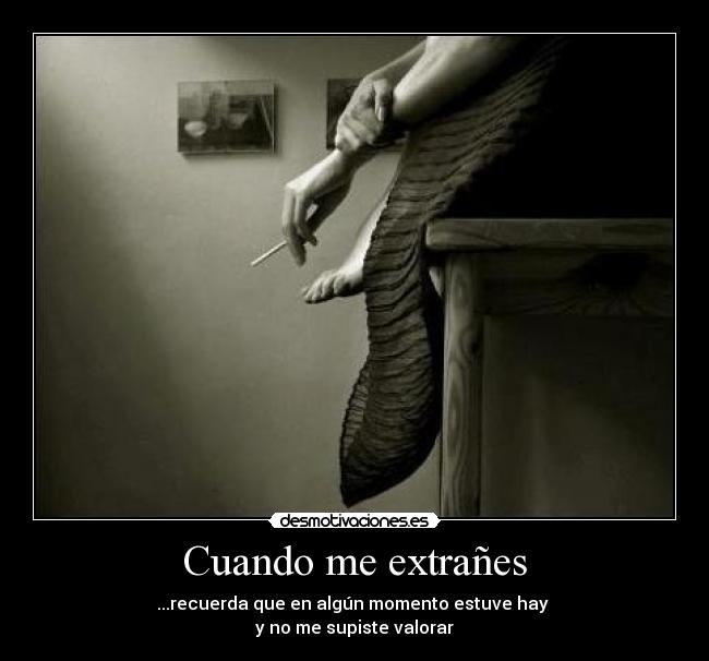Cuando me extrañes - ...recuerda que en algún momento estuve hay
y no me supiste valorar