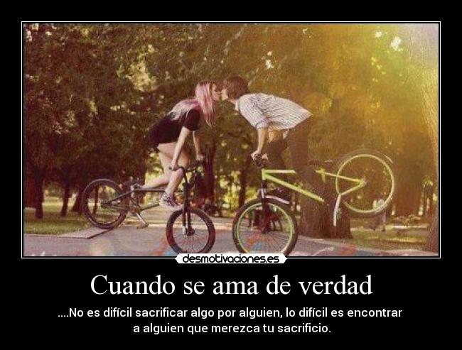 Cuando se ama de verdad - ....No es difícil sacrificar algo por alguien, lo difícil es encontrar
a alguien que merezca tu sacrificio.