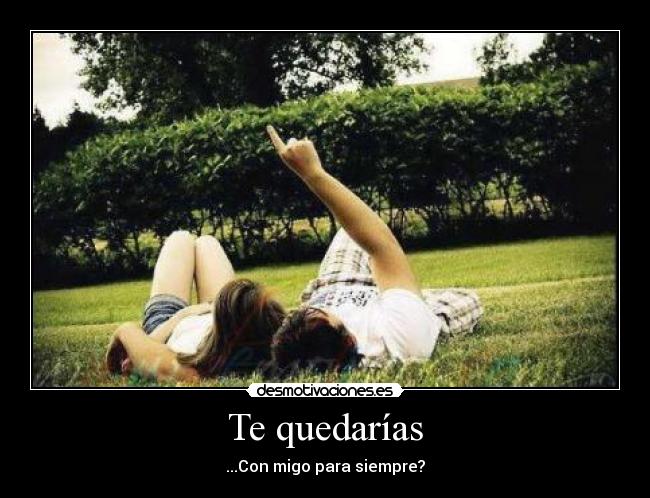 Te quedarías - ...Con migo para siempre?