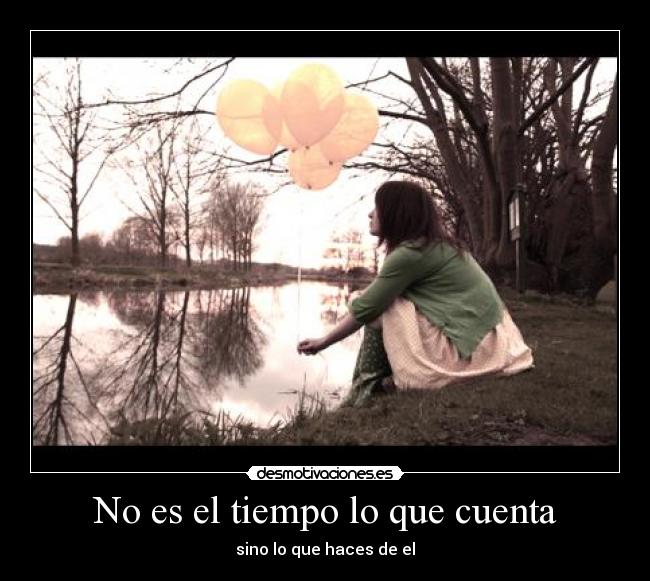 No es el tiempo lo que cuenta - sino lo que haces de el