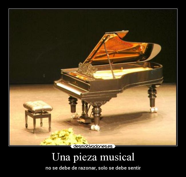 Una pieza musical - no se debe de razonar, solo se debe sentir